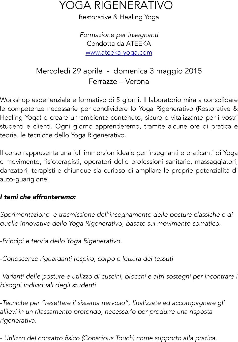 Il laboratorio mira a consolidare le competenze necessarie per condividere lo Yoga Rigenerativo (Restorative & Healing Yoga) e creare un ambiente contenuto, sicuro e vitalizzante per i vostri