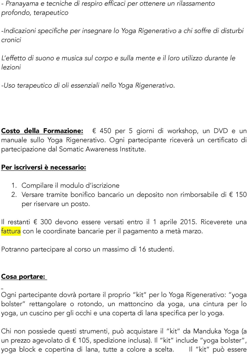 Costo della Formazione: 450 per 5 giorni di workshop, un DVD e un manuale sullo Yoga Rigenerativo. Ogni partecipante riceverà un certificato di partecipazione dal Somatic Awareness Institute.