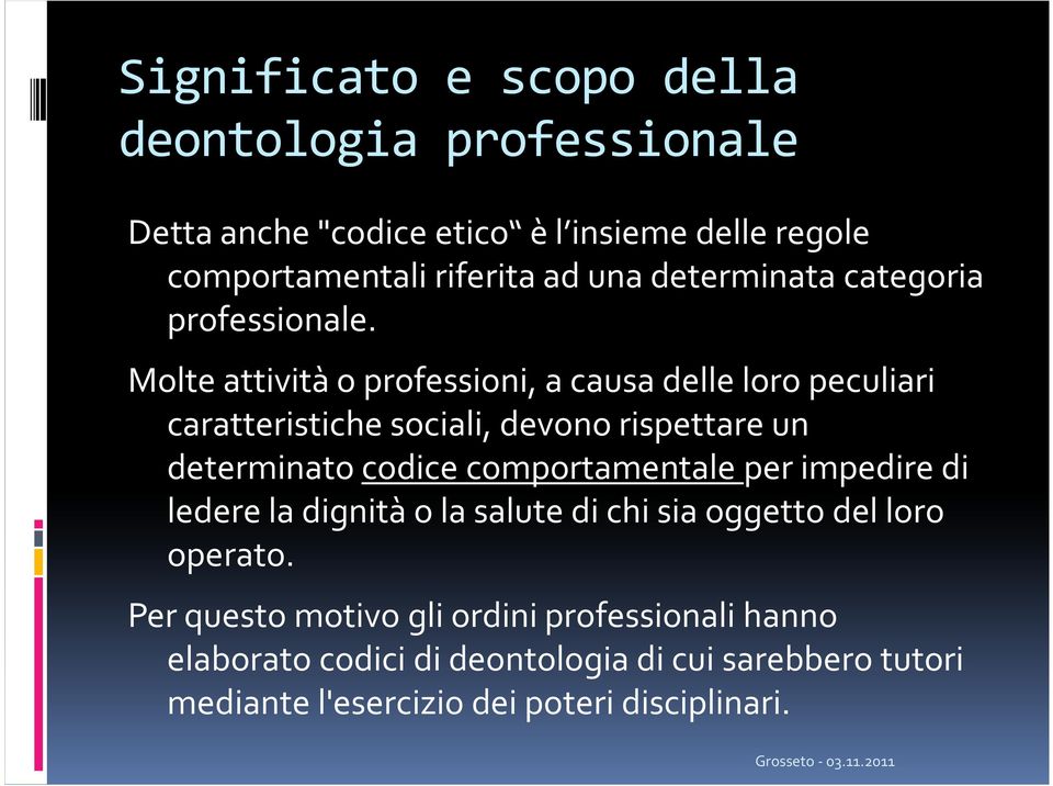 Molte attività o professioni, a causa delle loro peculiari caratteristiche sociali, devono rispettare un determinato codice