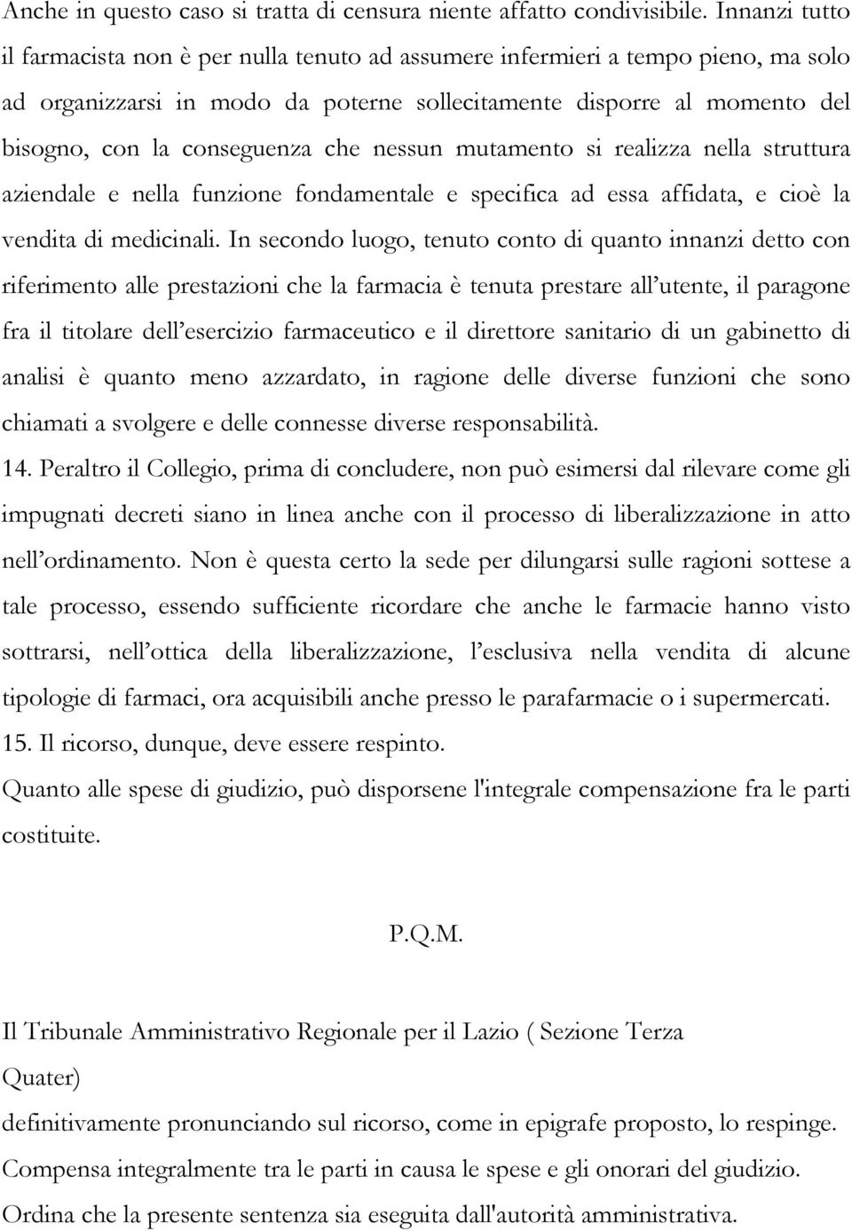 che nessun mutamento si realizza nella struttura aziendale e nella funzione fondamentale e specifica ad essa affidata, e cioè la vendita di medicinali.