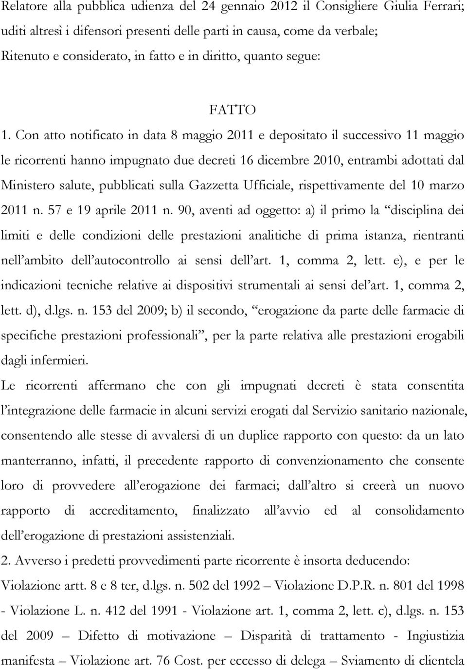 Con atto notificato in data 8 maggio 2011 e depositato il successivo 11 maggio le ricorrenti hanno impugnato due decreti 16 dicembre 2010, entrambi adottati dal Ministero salute, pubblicati sulla