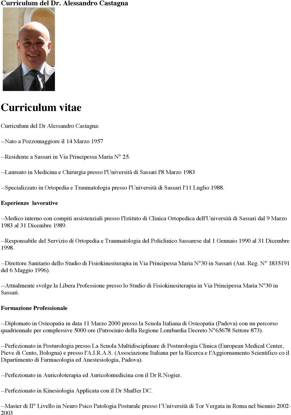 Esperienze lavorative --Medico interno con compiti assistenziali presso l'istituto di Clinica Ortopedica dell'università di Sassari dal 9 Marzo 1983 al 31 Dicembre 1989.