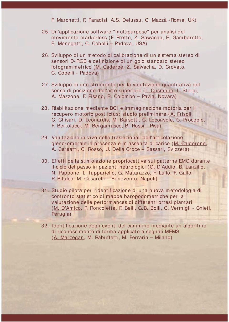 Cobelli - Padova) 27. Sviluppo di uno strumento per la valutazione quantitativa del senso di posizione dell'arto superiore (I. Cusmano, I. Sterpi, A. Mazzone, F. Pisano, R. Colombo Pavia, Novara) 28.