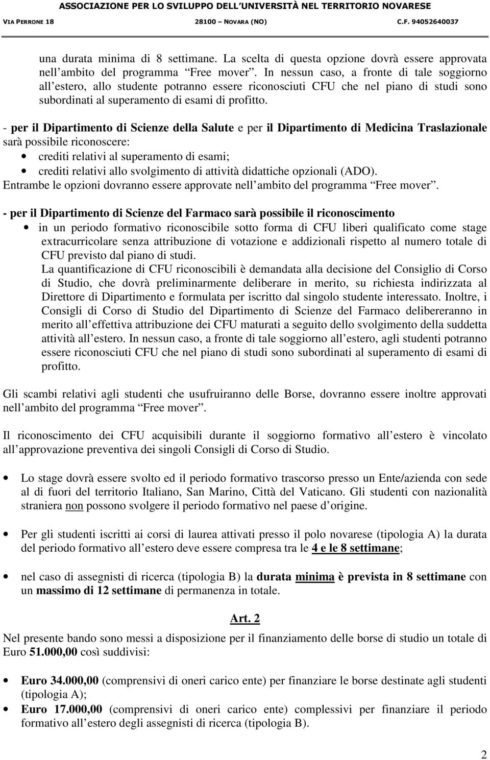 - per il Dipartimento di Scienze della Salute e per il Dipartimento di Medicina Traslazionale sarà possibile riconoscere: crediti relativi al superamento di esami; crediti relativi allo svolgimento