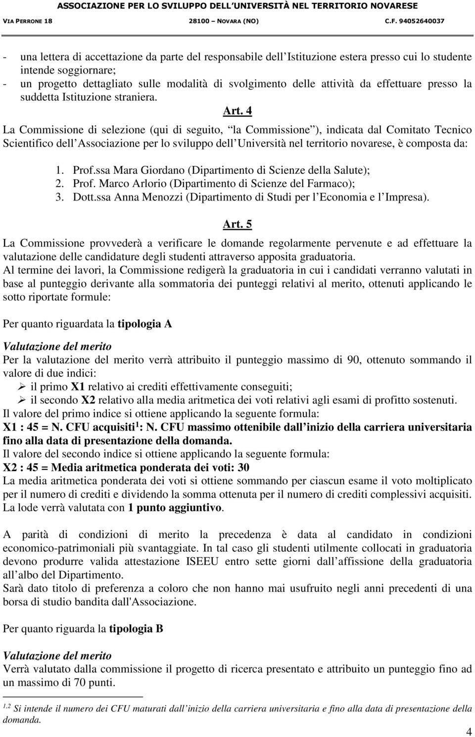 4 La Commissione di selezione (qui di seguito, la Commissione ), indicata dal Comitato Tecnico Scientifico dell Associazione per lo sviluppo dell Università nel territorio novarese, è composta da: 1.