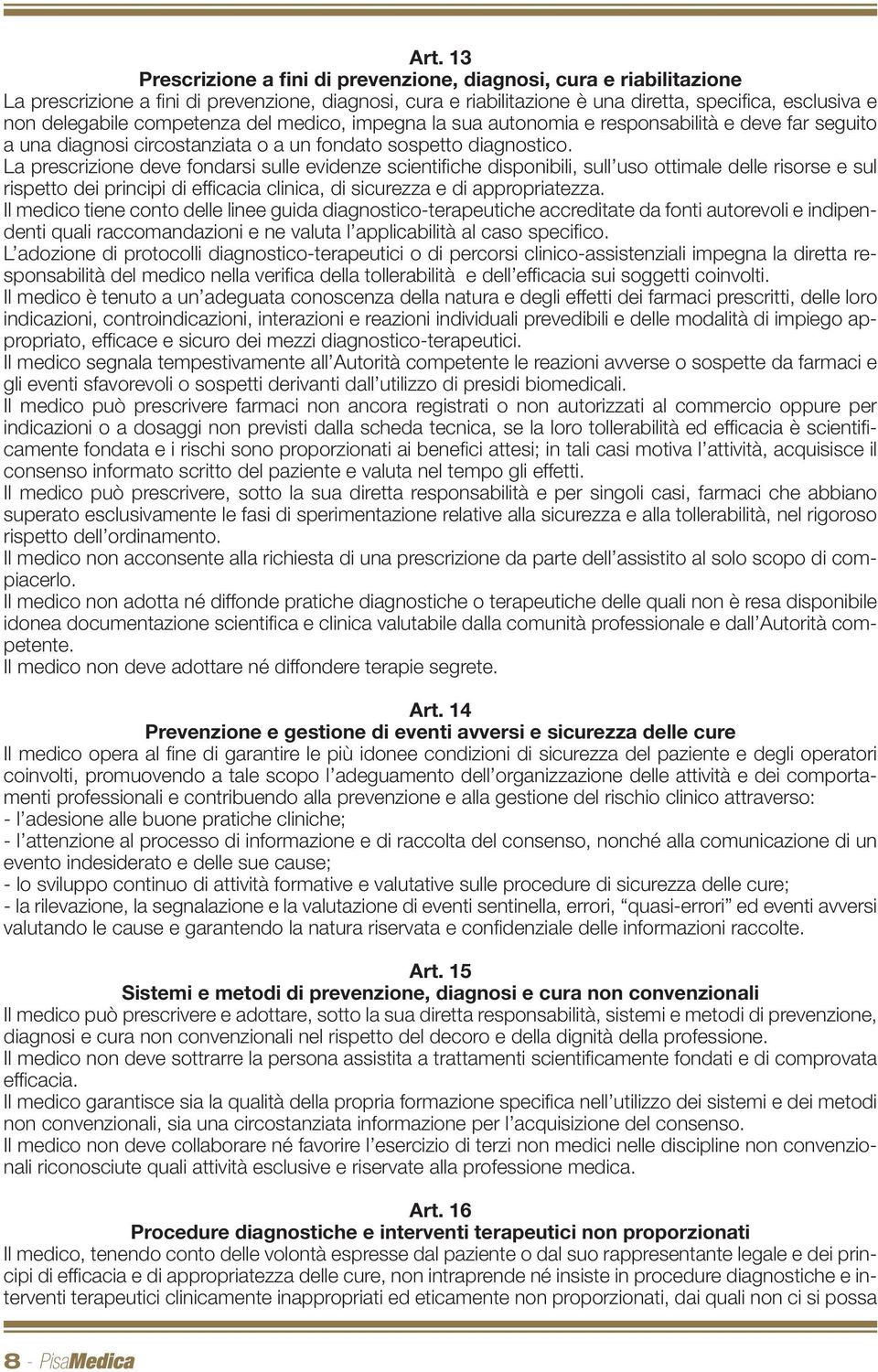 La prescrizione deve fondarsi sulle evidenze scientifi che disponibili, sull uso ottimale delle risorse e sul rispetto dei principi di effi cacia clinica, di sicurezza e di appropriatezza.