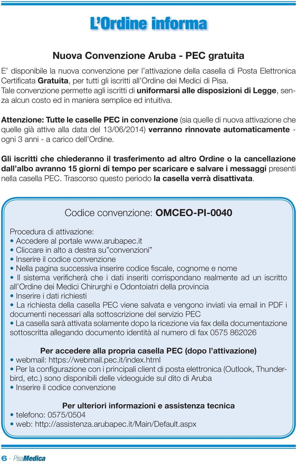 Attenzione: Tutte le caselle PEC in convenzione (sia quelle di nuova attivazione che quelle già attive alla data del 13/06/2014) verranno rinnovate automaticamente - ogni 3 anni - a carico dell