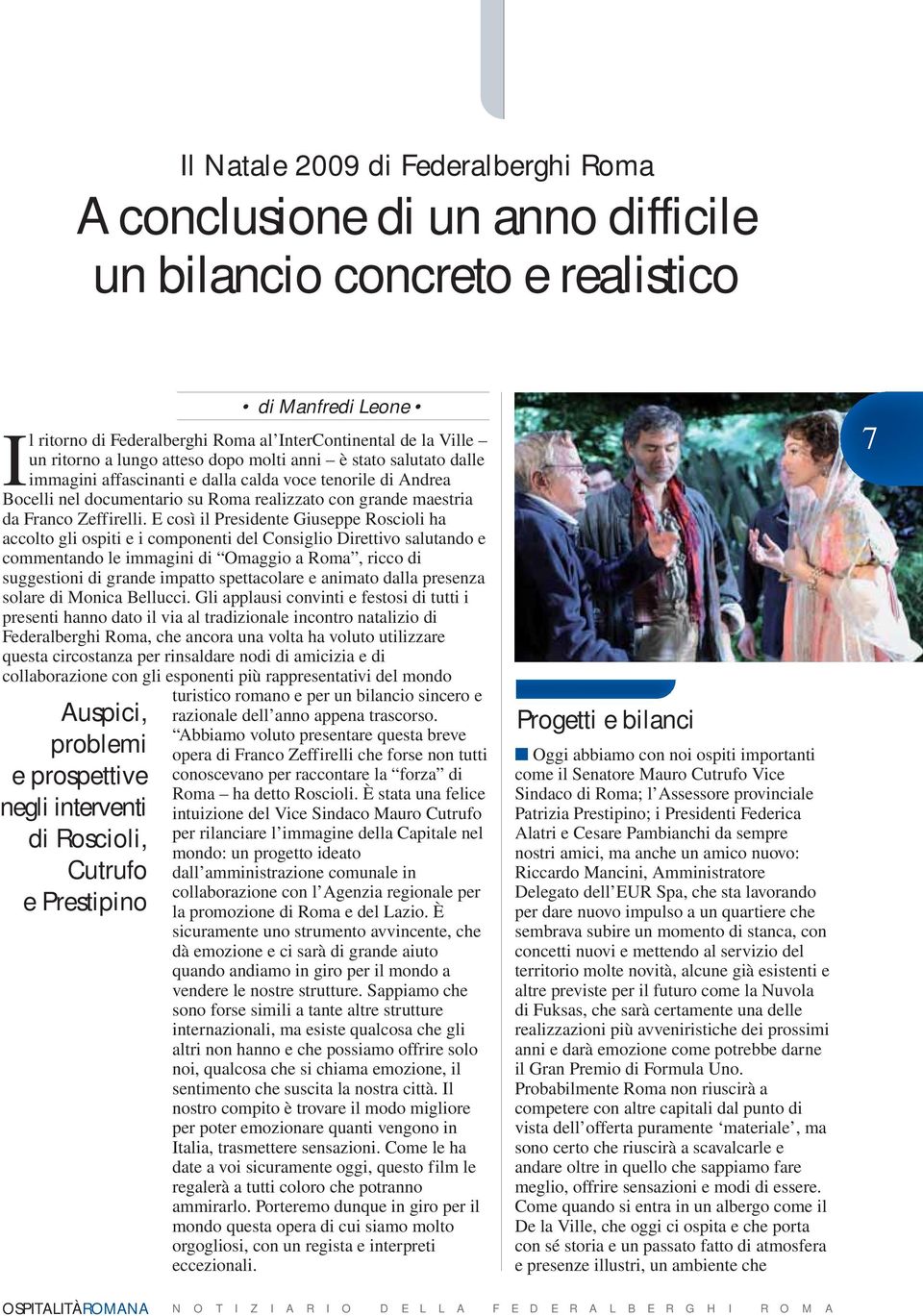 E così il Presidente Giuseppe Roscioli ha accolto gli ospiti e i componenti del Consiglio Direttivo salutando e commentando le immagini di Omaggio a Roma, ricco di suggestioni di grande impatto