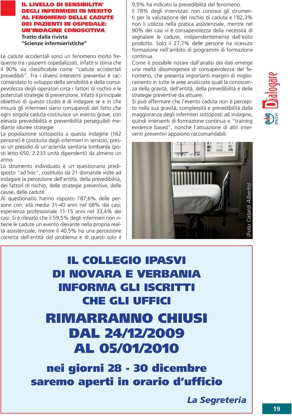 Fra i diversi interventi preventivi è raccomandato lo sviluppo della sensibi lità e della consapevolezza degli operatori circa i fattori di rischio e le potenziali strategie di prevenzione.