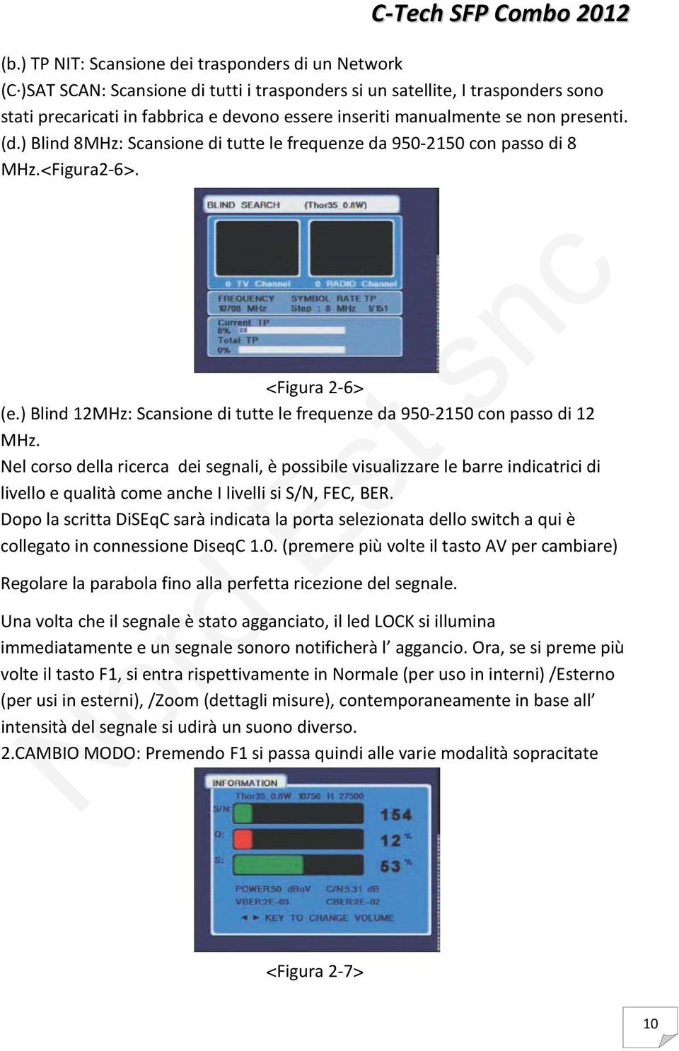 ) Blind 12MHz: Scansione di tutte le frequenze da 950-2150 con passo di 12 MHz.