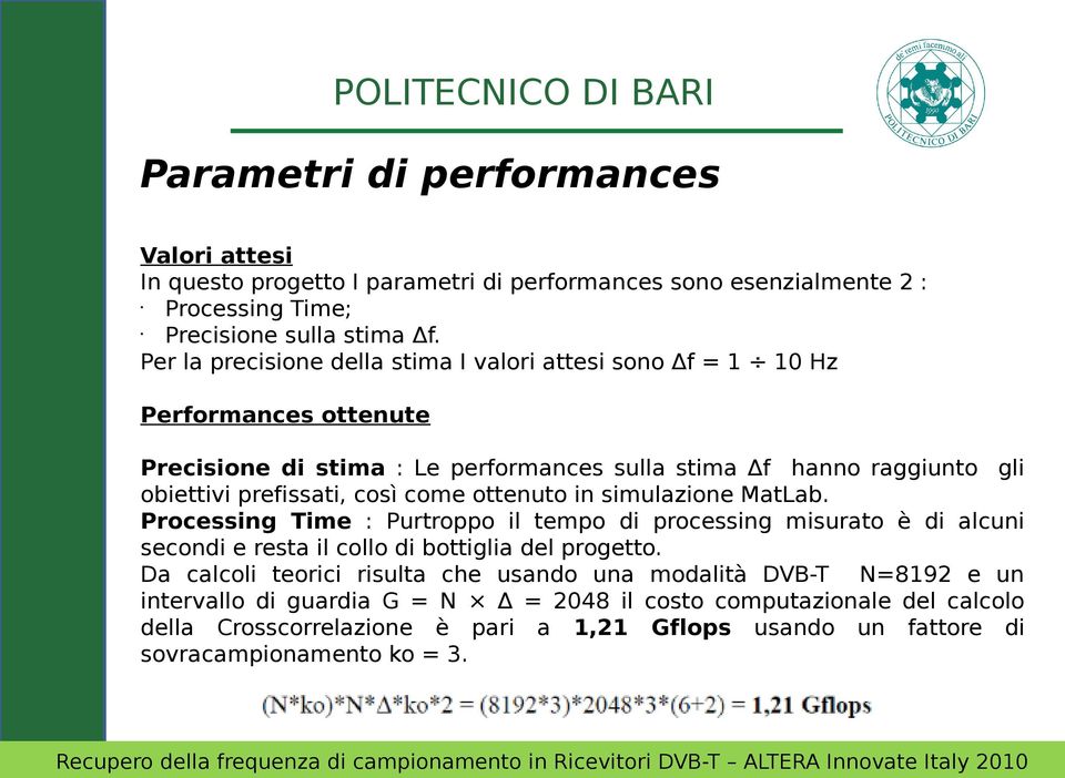 così come ottenuto in simulazione MatLab. Processing Time : Purtroppo il tempo di processing misurato è di alcuni secondi e resta il collo di bottiglia del progetto.