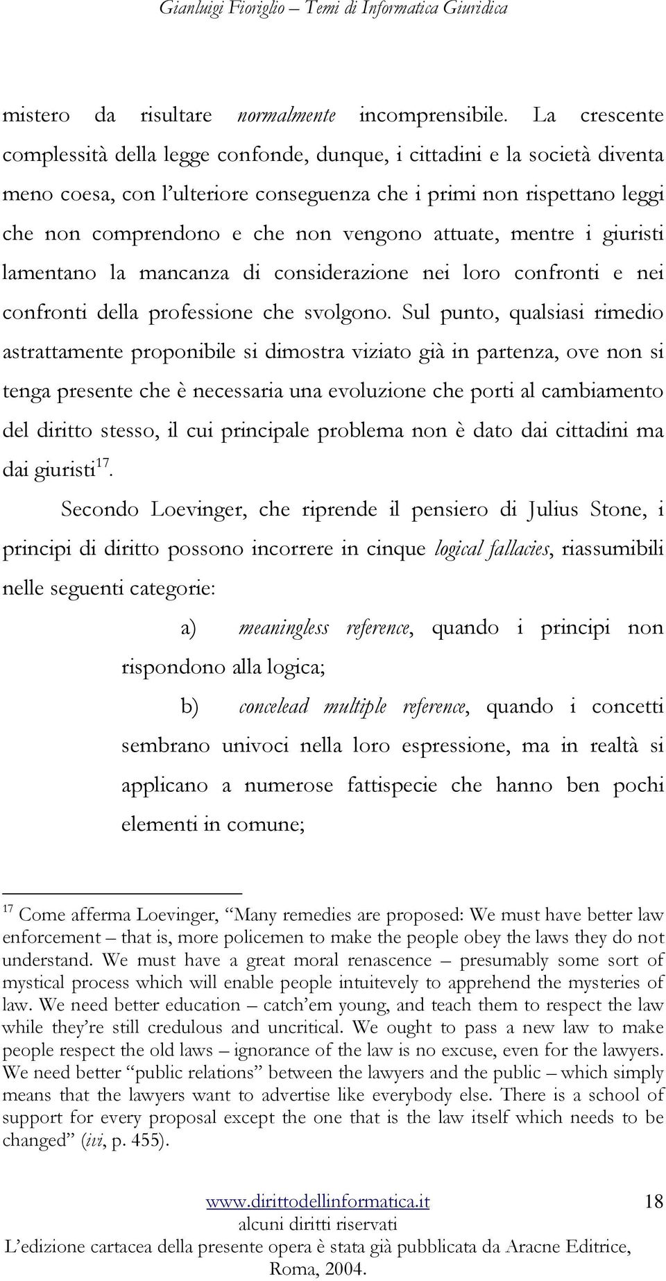 attuate, mentre i giuristi lamentano la mancanza di considerazione nei loro confronti e nei confronti della professione che svolgono.