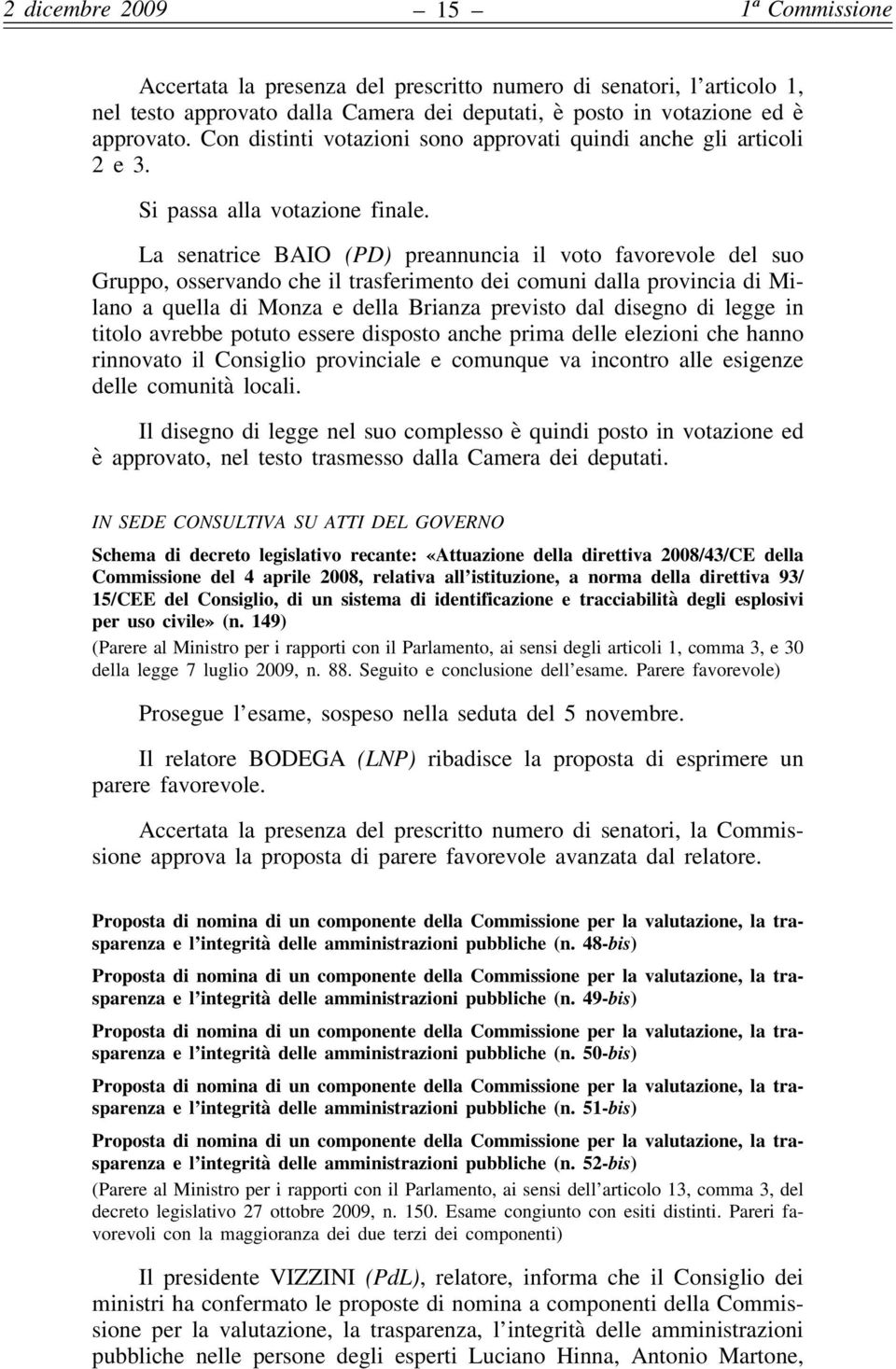 La senatrice BAIO (PD) preannuncia il voto favorevole del suo Gruppo, osservando che il trasferimento dei comuni dalla provincia di Milano a quella di Monza e della Brianza previsto dal disegno di