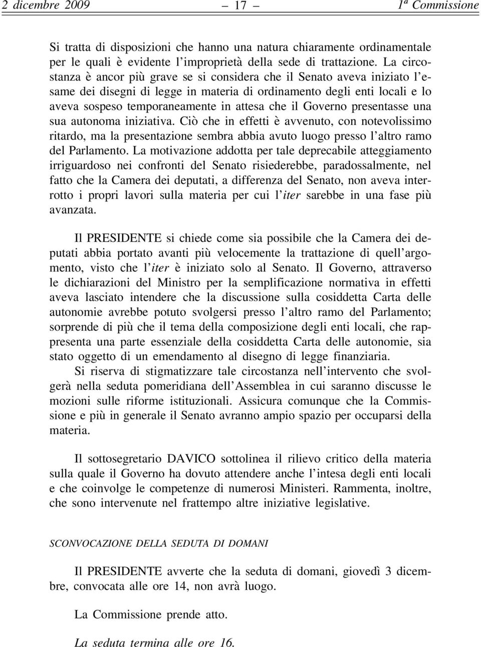 il Governo presentasse una sua autonoma iniziativa. Ciò che in effetti è avvenuto, con notevolissimo ritardo, ma la presentazione sembra abbia avuto luogo presso l altro ramo del Parlamento.