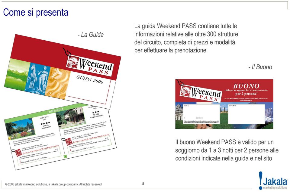 - Il Buono Il buono Weekend PASS è valido per un soggiorno da 1 a 3 notti per 2 persone alle