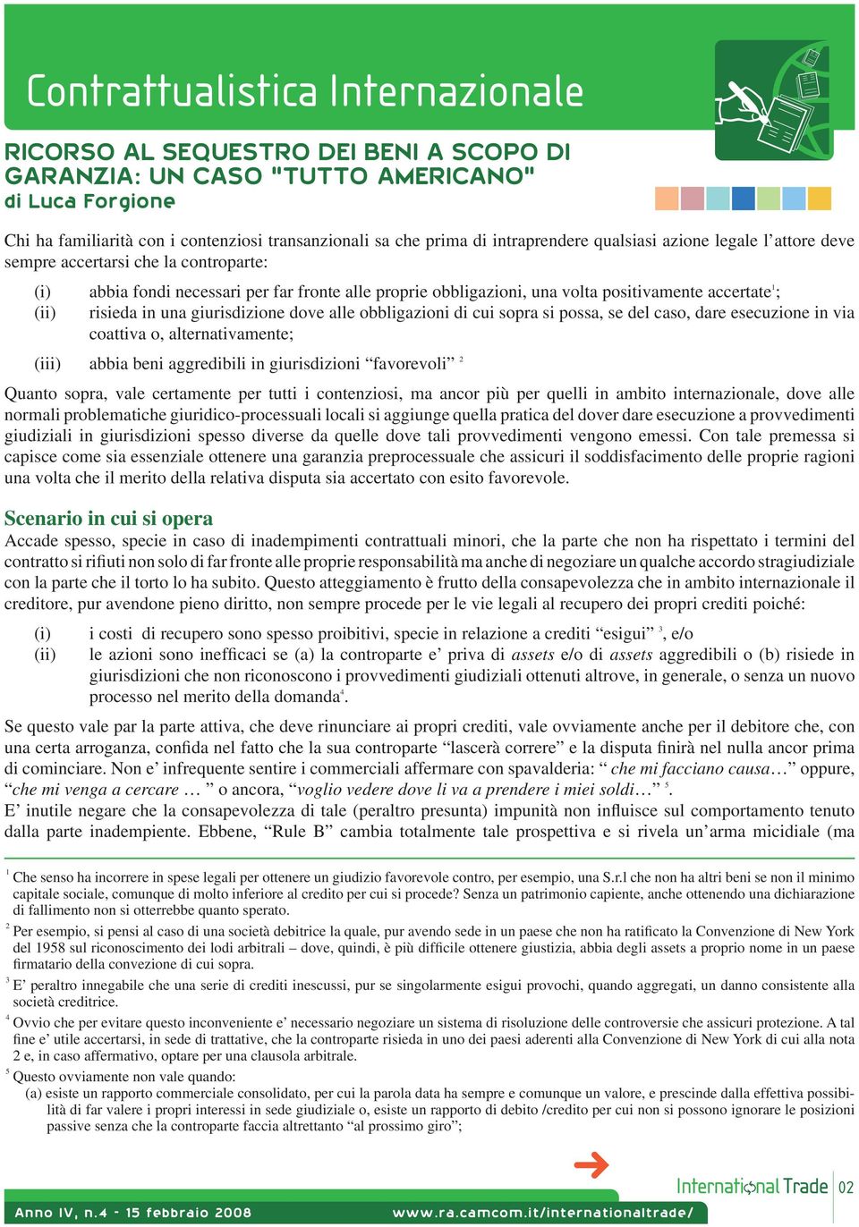 (ii) risieda in una giurisdizione dove alle obbligazioni di cui sopra si possa, se del caso, dare esecuzione in via coattiva o, alternativamente; (iii) abbia beni aggredibili in giurisdizioni