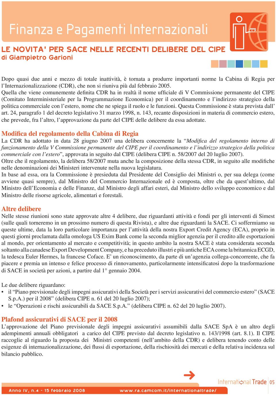 Quella che viene comunemente definita CDR ha in realtà il nome ufficiale di V Commissione permanente del CIPE (Comitato Interministeriale per la Programmazione Economica) per il coordinamento e l