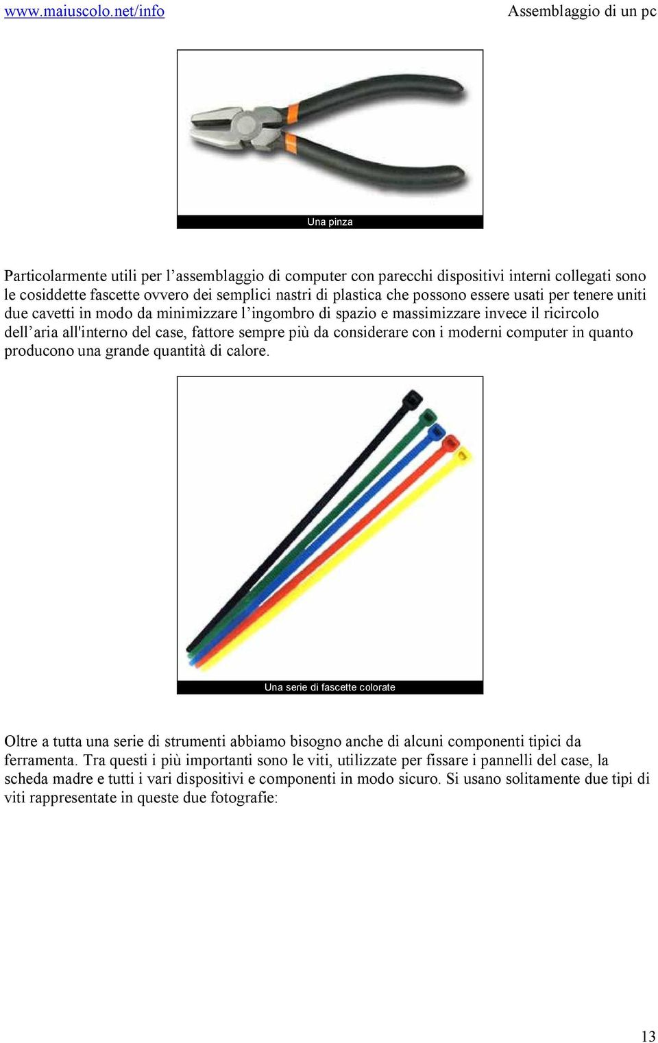 quanto producono una grande quantità di calore. Una serie di fascette colorate Oltre a tutta una serie di strumenti abbiamo bisogno anche di alcuni componenti tipici da ferramenta.