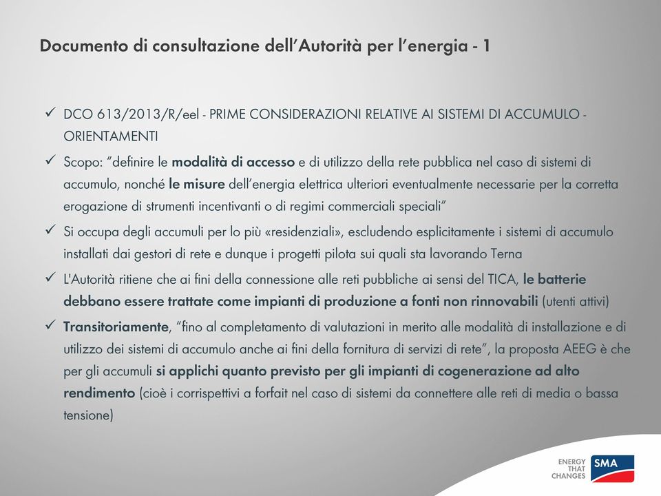 regimi commerciali speciali Si occupa degli accumuli per lo più «residenziali», escludendo esplicitamente i sistemi di accumulo installati dai gestori di rete e dunque i progetti pilota sui quali sta