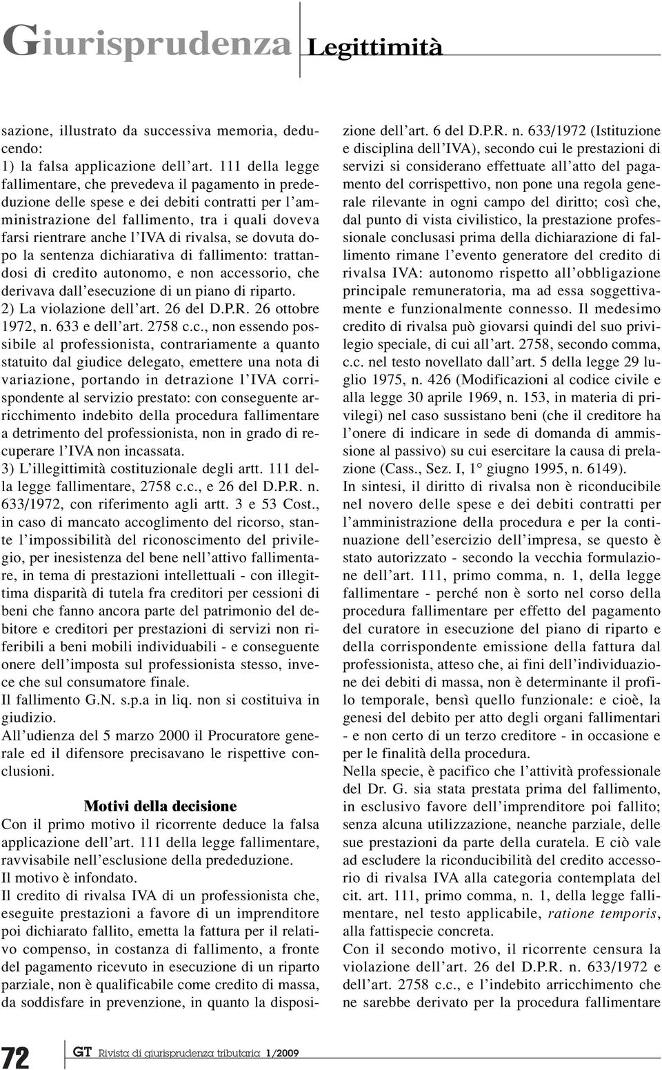 rivalsa, se dovuta dopo la sentenza dichiarativa di fallimento: trattandosi di credito autonomo, e non accessorio, che derivava dall esecuzione di un piano di riparto. 2) La violazione dell art.