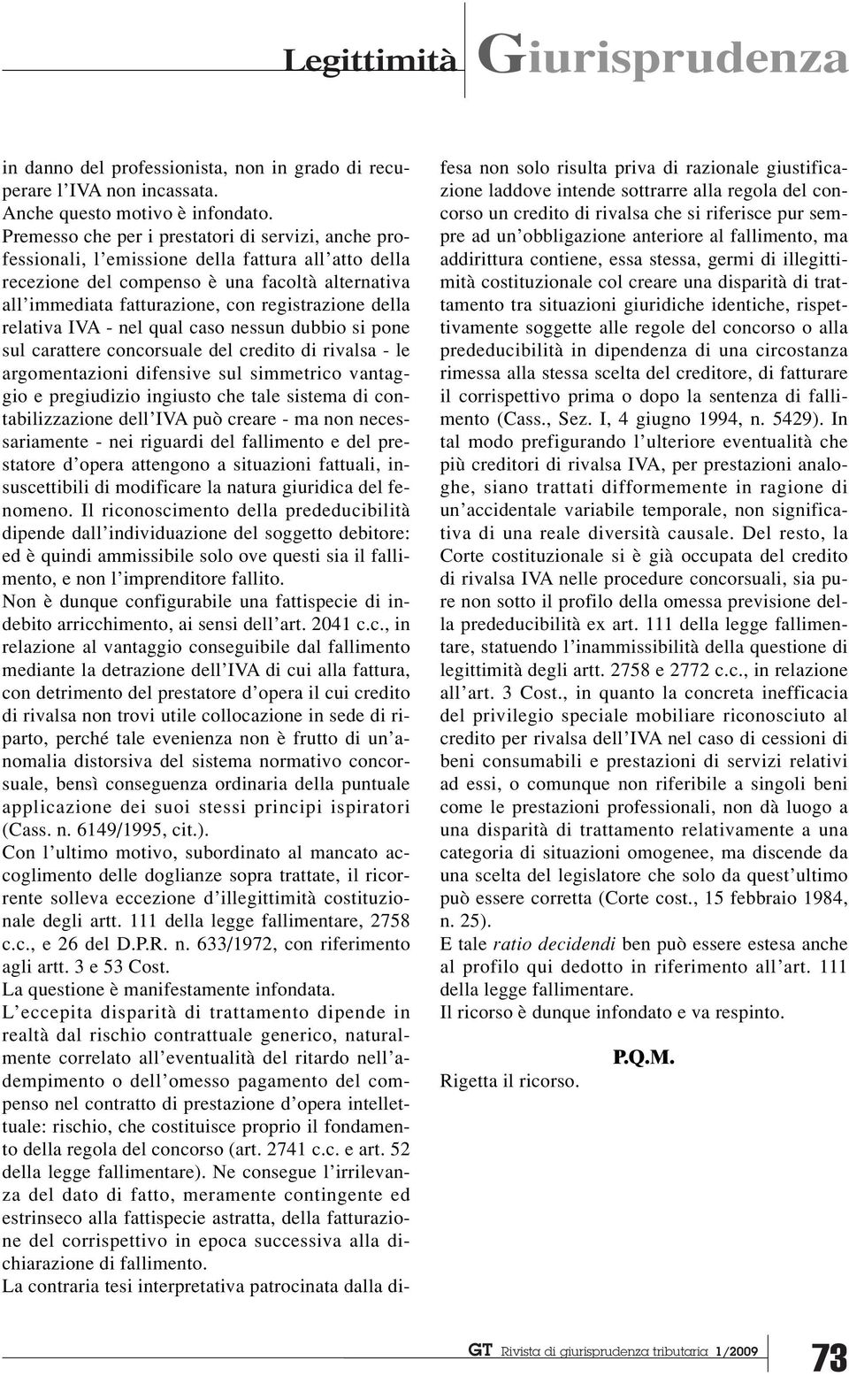 della relativa IVA - nel qual caso nessun dubbio si pone sul carattere concorsuale del credito di rivalsa - le argomentazioni difensive sul simmetrico vantaggio e pregiudizio ingiusto che tale