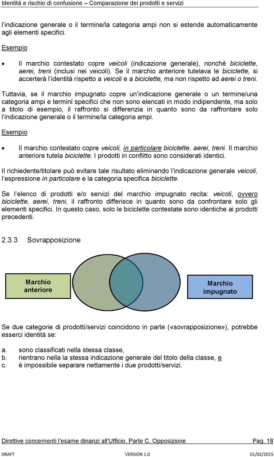 Se il marchio anteriore tutelava le biciclette, si accerterà l identità rispetto a veicoli e a biciclette, ma non rispetto ad aerei o treni.