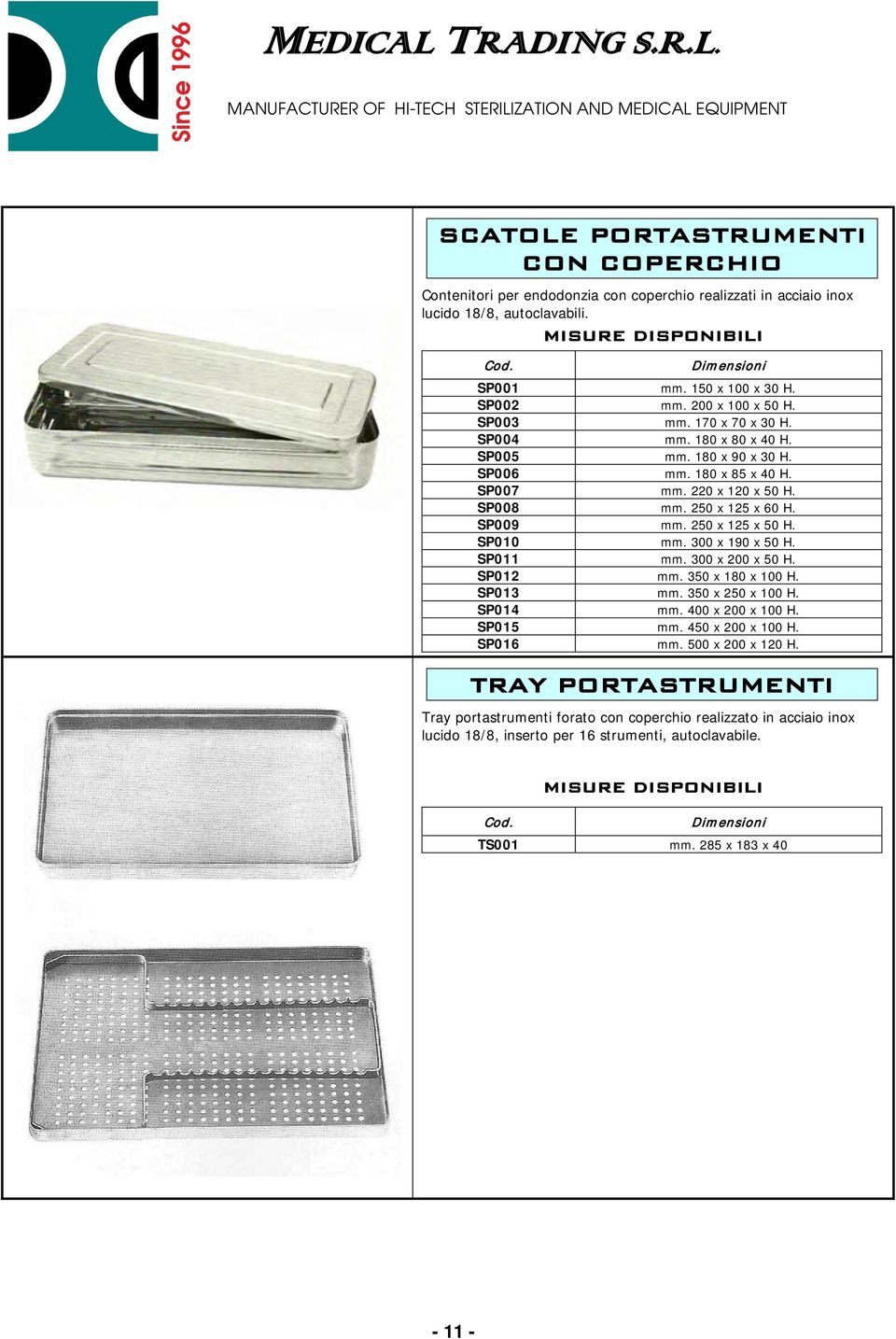 250 x 125 x 50 H. SP010 mm. 300 x 190 x 50 H. SP011 mm. 300 x 200 x 50 H. SP012 mm. 350 x 180 x 100 H. SP013 mm. 350 x 250 x 100 H. SP014 mm. 400 x 200 x 100 H. SP015 mm. 450 x 200 x 100 H.