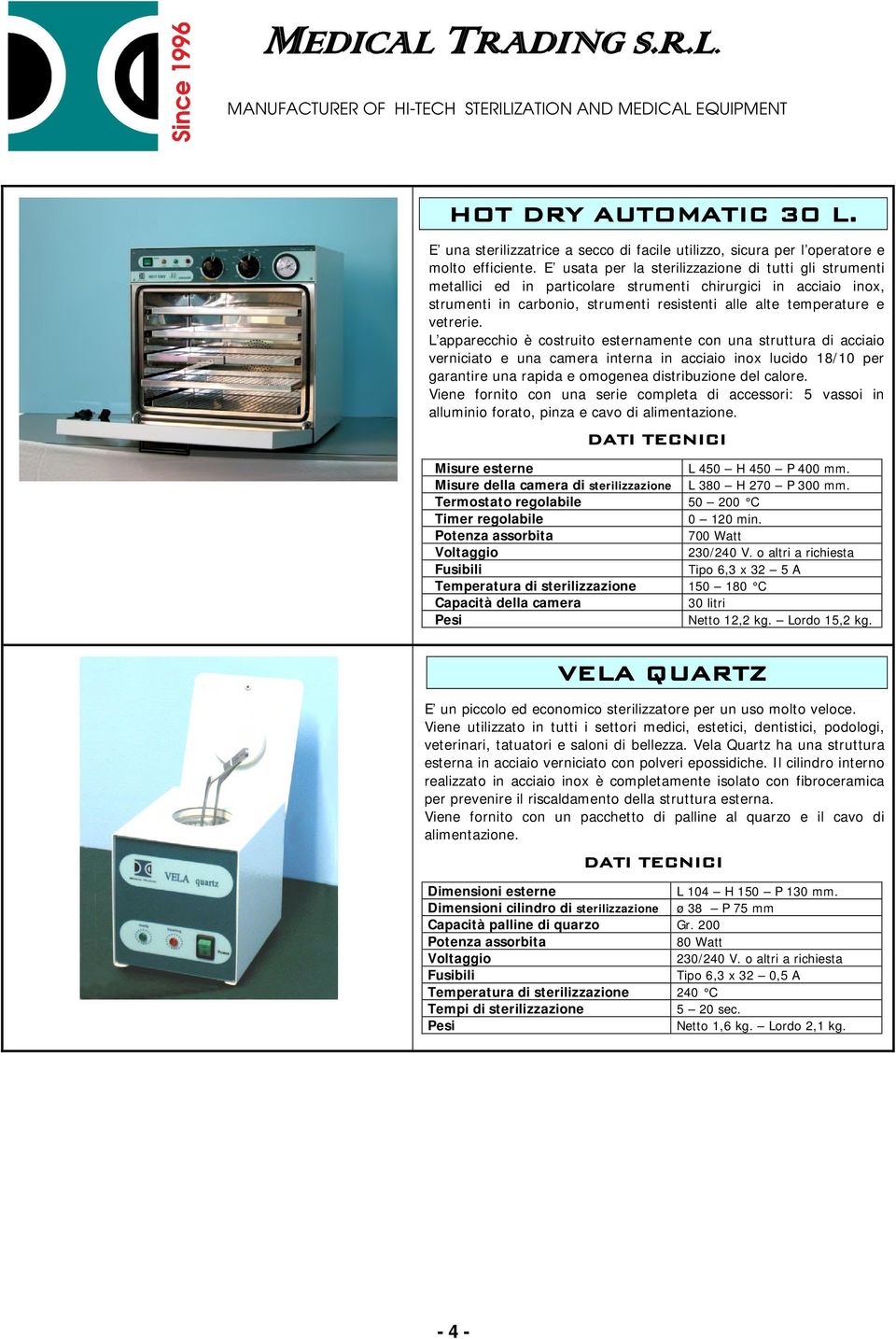 L apparecchio è costruito esternamente con una struttura di acciaio verniciato e una camera interna in acciaio inox lucido 18/10 per garantire una rapida e omogenea distribuzione del calore.