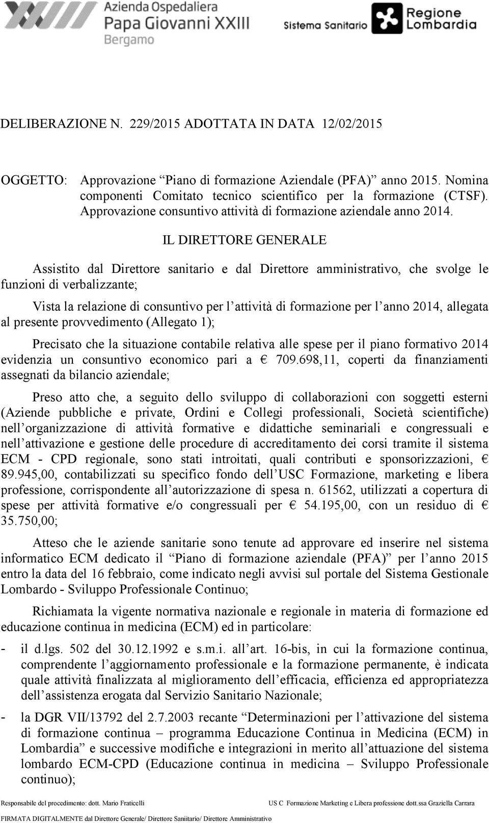 IL DIRETTORE GENERALE Assistito dal Direttore sanitario e dal Direttore amministrativo, che svolge le funzioni di verbalizzante; Vista la relazione di consuntivo per l attività di formazione per l