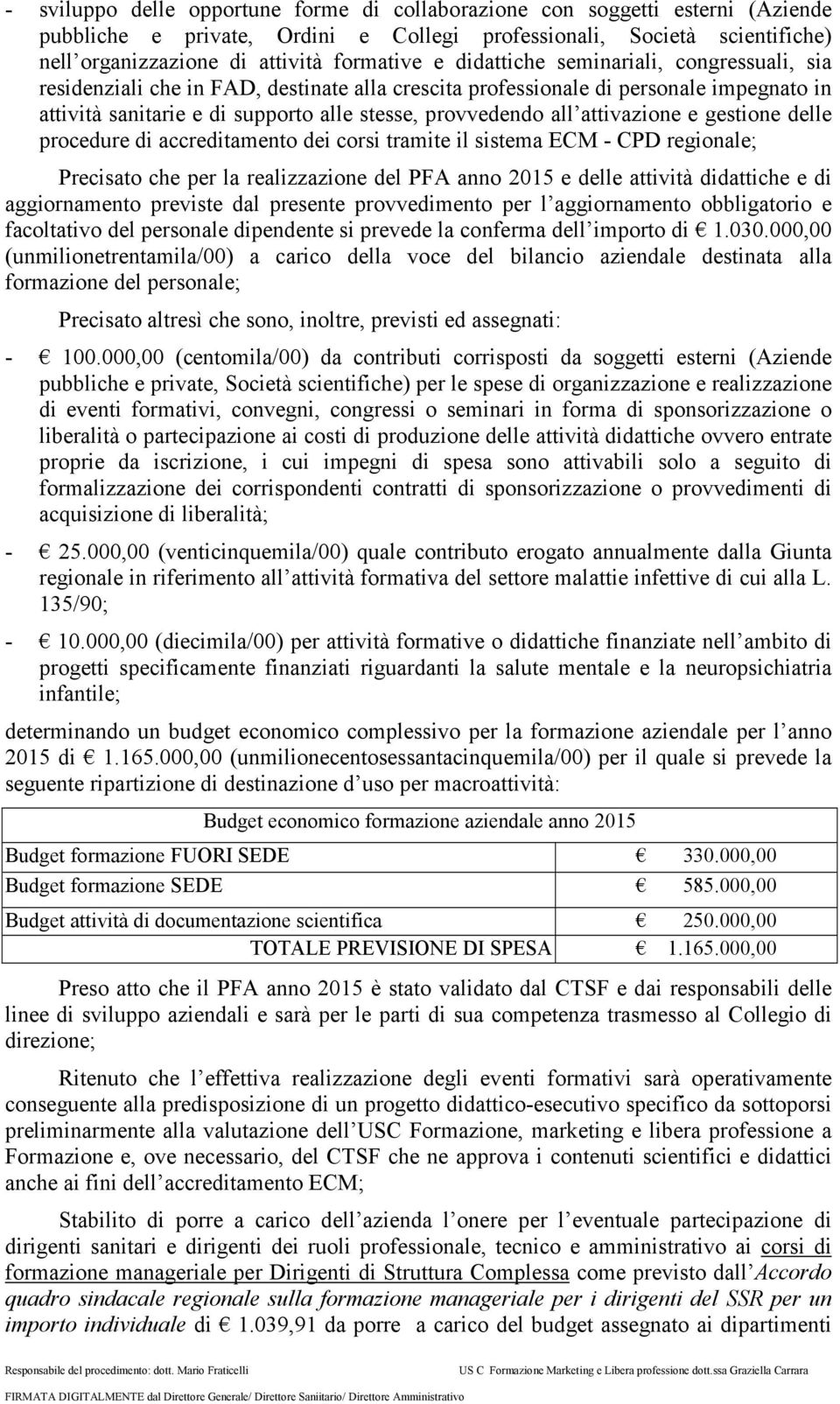 attivazione e gestione delle procedure di accreditamento dei corsi tramite il sistema ECM - CPD regionale; Precisato che per la realizzazione del PFA anno 2015 e delle attività didattiche e di