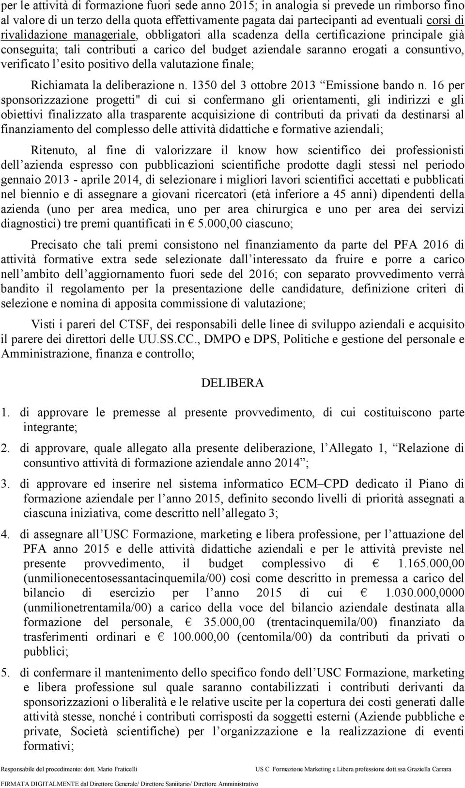 positivo della valutazione finale; Richiamata la deliberazione n. 1350 del 3 ottobre 2013 Emissione bando n.