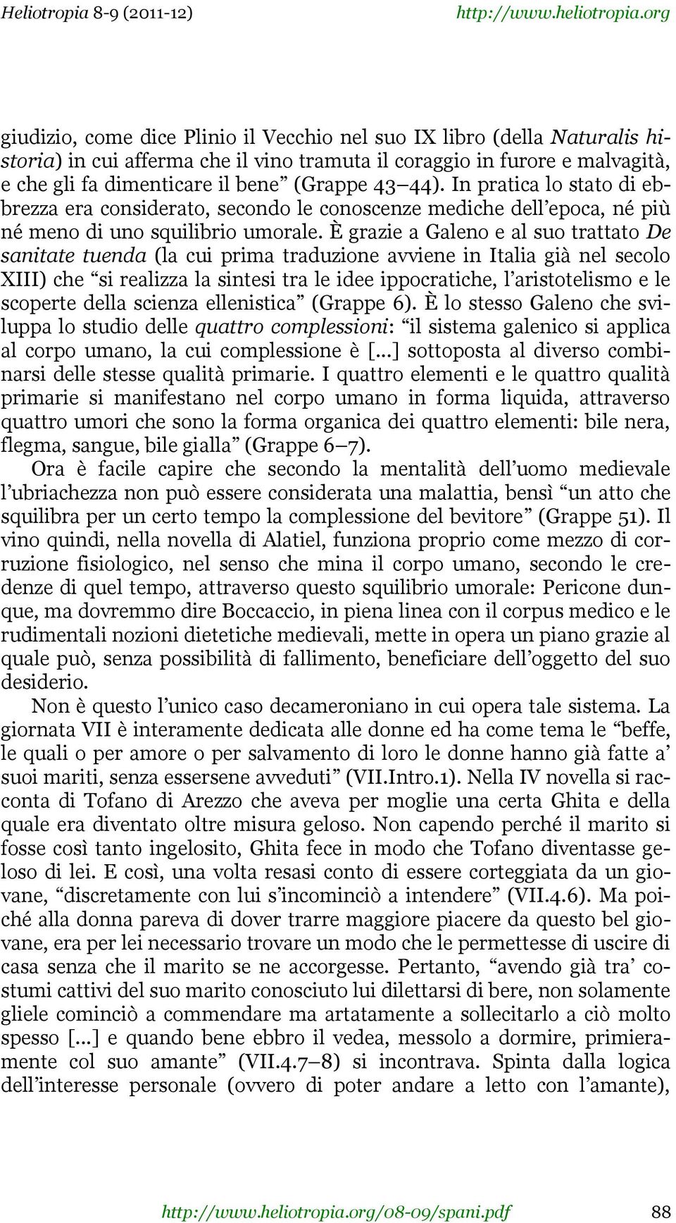 È grazie a Galeno e al suo trattato De sanitate tuenda (la cui prima traduzione avviene in Italia già nel secolo XIII) che si realizza la sintesi tra le idee ippocratiche, l aristotelismo e le