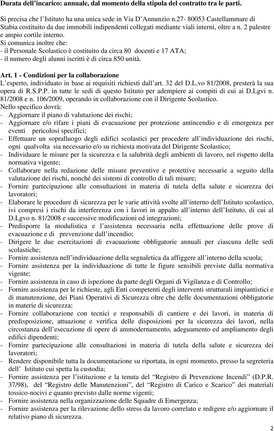 Si comunica inoltre che: - il Personale Scolastico è costituito da circa 80 docenti e 17 ATA; - il numero degli alunni iscritti è di circa 850 unità. Art.