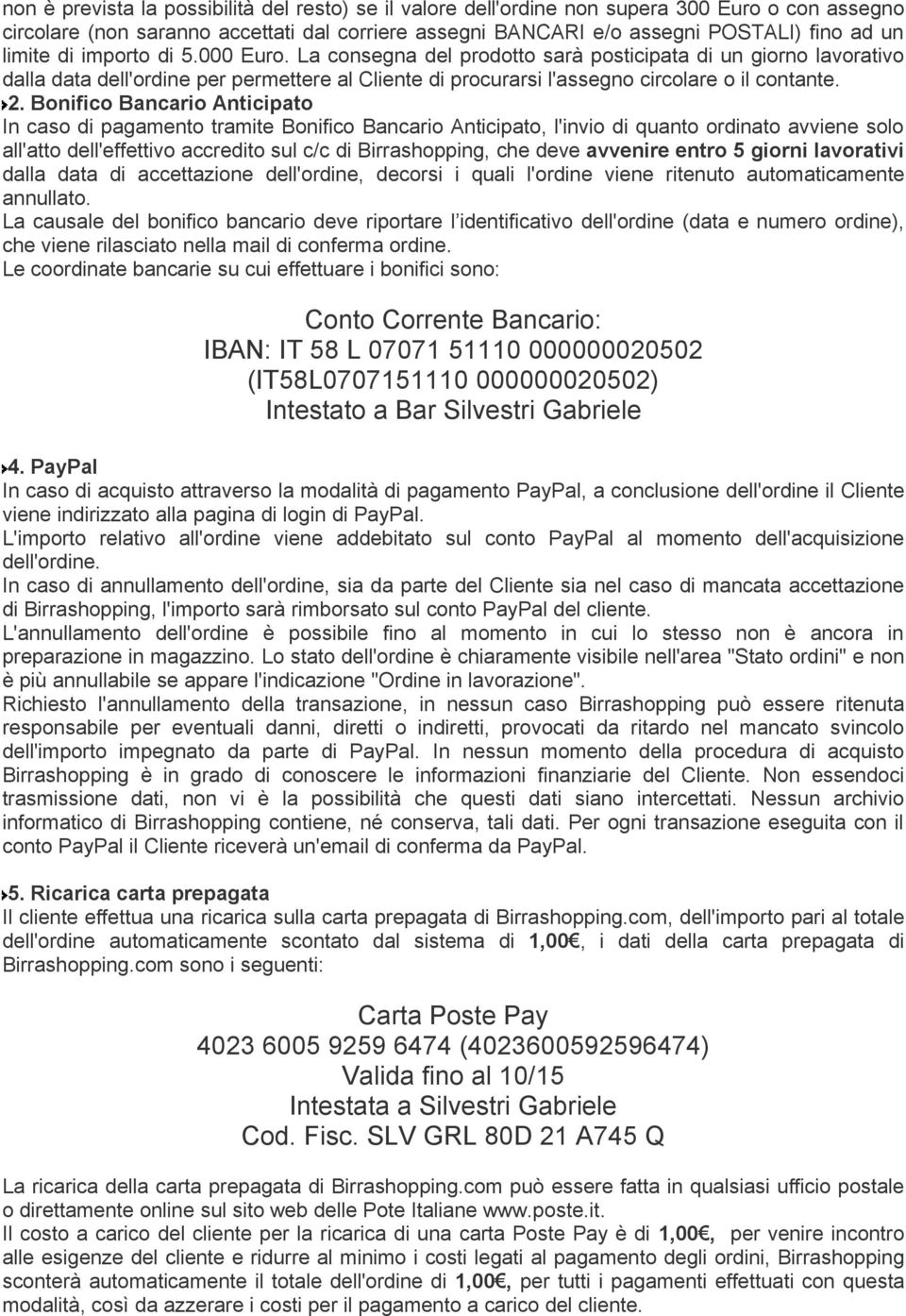 Bonifico Bancario Anticipato In caso di pagamento tramite Bonifico Bancario Anticipato, l'invio di quanto ordinato avviene solo all'atto dell'effettivo accredito sul c/c di Birrashopping, che deve