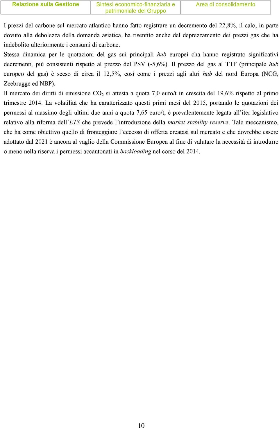 Stessa dinamica per le quotazioni del gas sui principali hub europei cha hanno registrato significativi decrementi, più consistenti rispetto al prezzo del PSV (-5,6%).