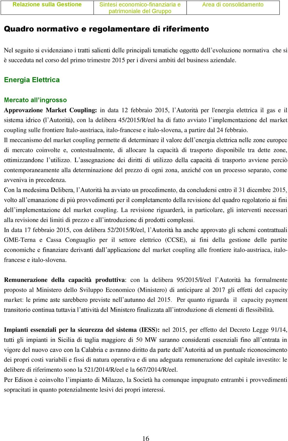 Energia Elettrica Mercato all ingrosso Approvazione Market Coupling: in data 12 febbraio 2015, l Autorità per l'energia elettrica il gas e il sistema idrico (l Autorità), con la delibera