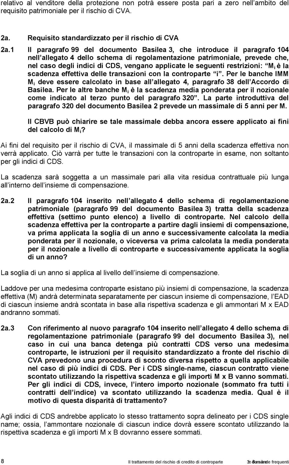 le seguenti restrizioni: M i è la scadenza effettiva delle transazioni con la controparte i. Per le banche IMM M i deve essere calcolato in base all allegato 4, paragrafo 38 dell Accordo di Basilea.