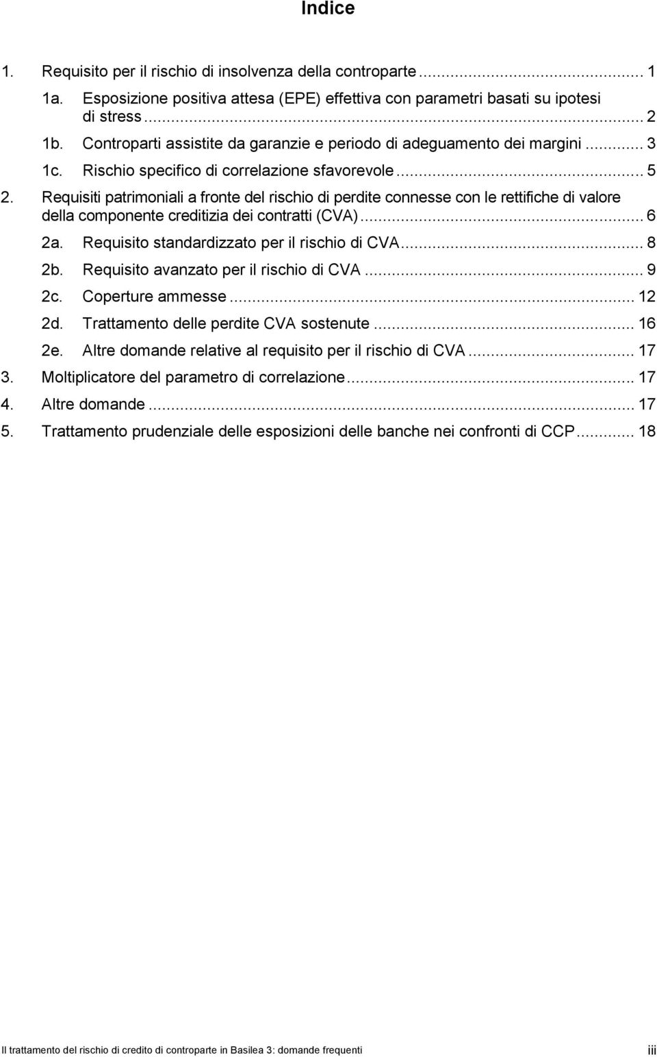 Requisiti patrimoniali a fronte del rischio di perdite connesse con le rettifiche di valore della componente creditizia dei contratti (CVA)... 6 2a. Requisito standardizzato per il rischio di CVA.