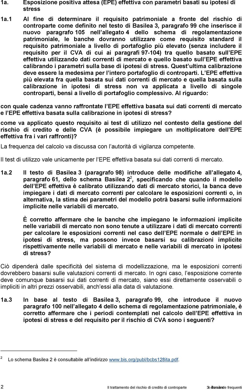 schema di regolamentazione patrimoniale, le banche dovranno utilizzare come requisito standard il requisito patrimoniale a livello di portafoglio più elevato (senza includere il requisito per il CVA