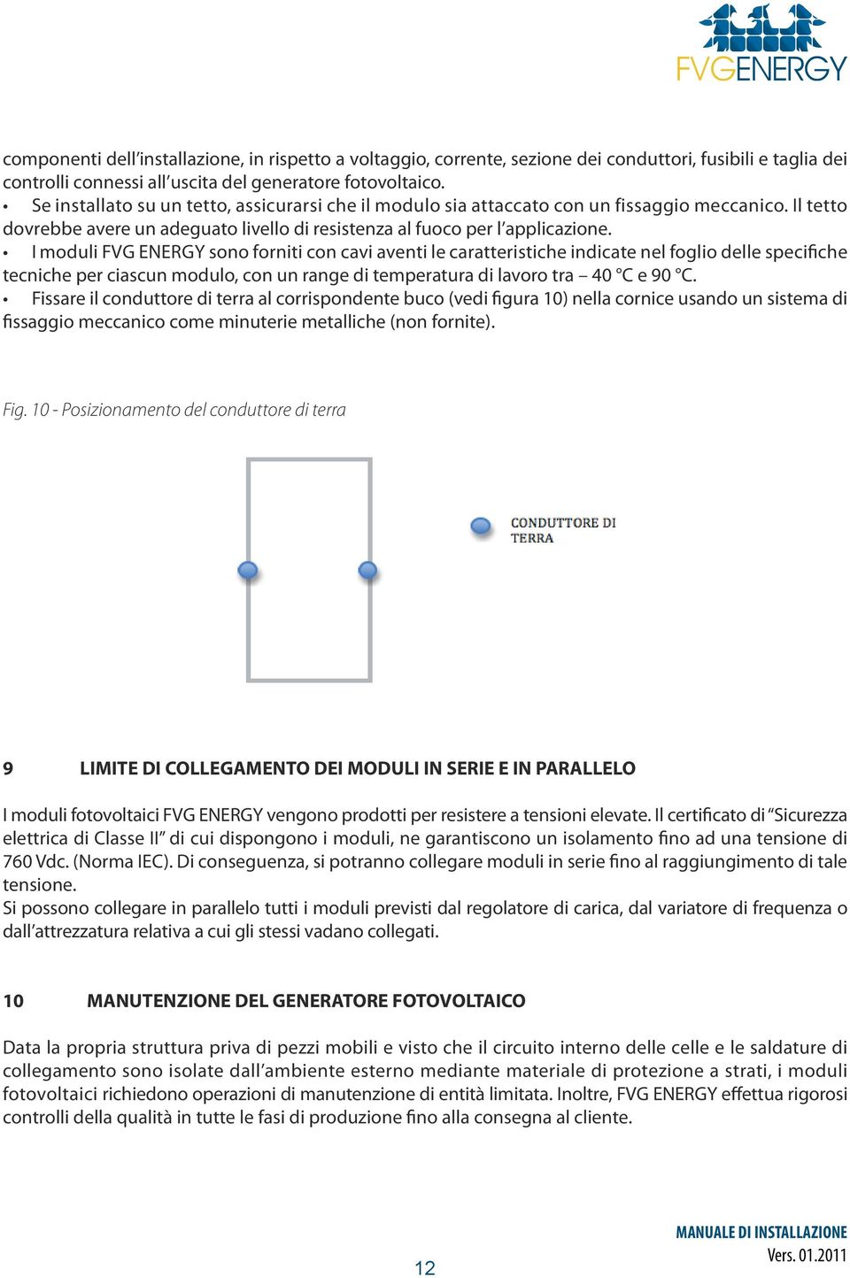 I moduli FVG ENERGY sono forniti con cavi aventi le caratteristiche indicate nel foglio delle specifiche tecniche per ciascun modulo, con un range di temperatura di lavoro tra 40 C e 90 C.