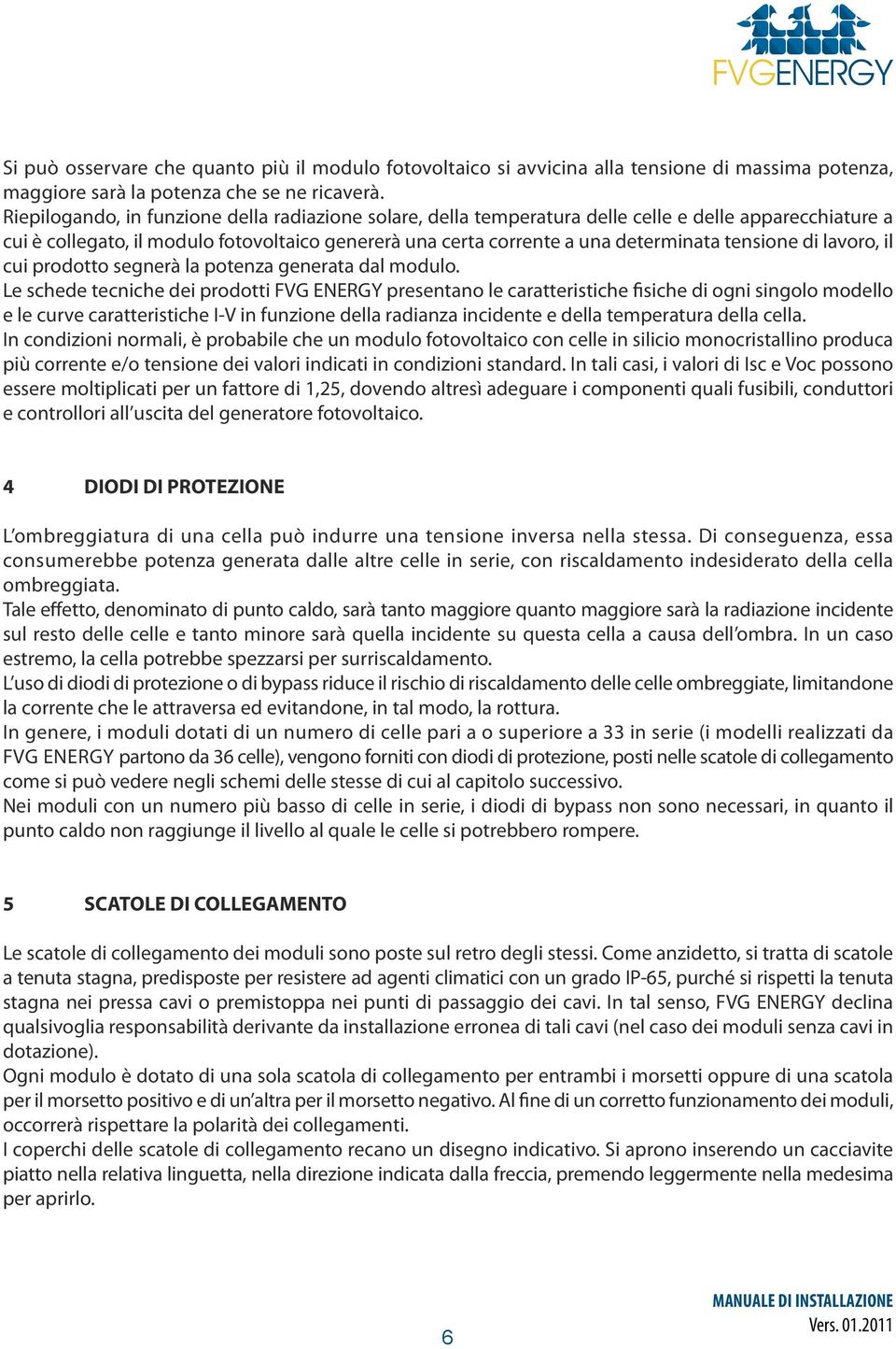 tensione di lavoro, il cui prodotto segnerà la potenza generata dal modulo.