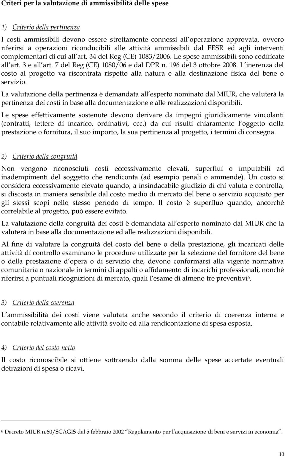 7 del Reg (CE) 1080/06 e dal DPR n. 196 del 3 ottobre 2008. L inerenza del costo al progetto va riscontrata rispetto alla natura e alla destinazione fisica del bene o servizio.