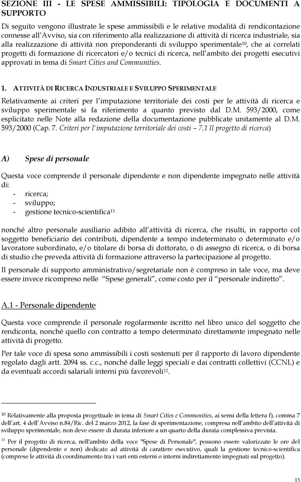 ricercatori e/o tecnici di ricerca, nell ambito dei progetti esecutivi approvati in tema di Smart Cities and Communities. 1.