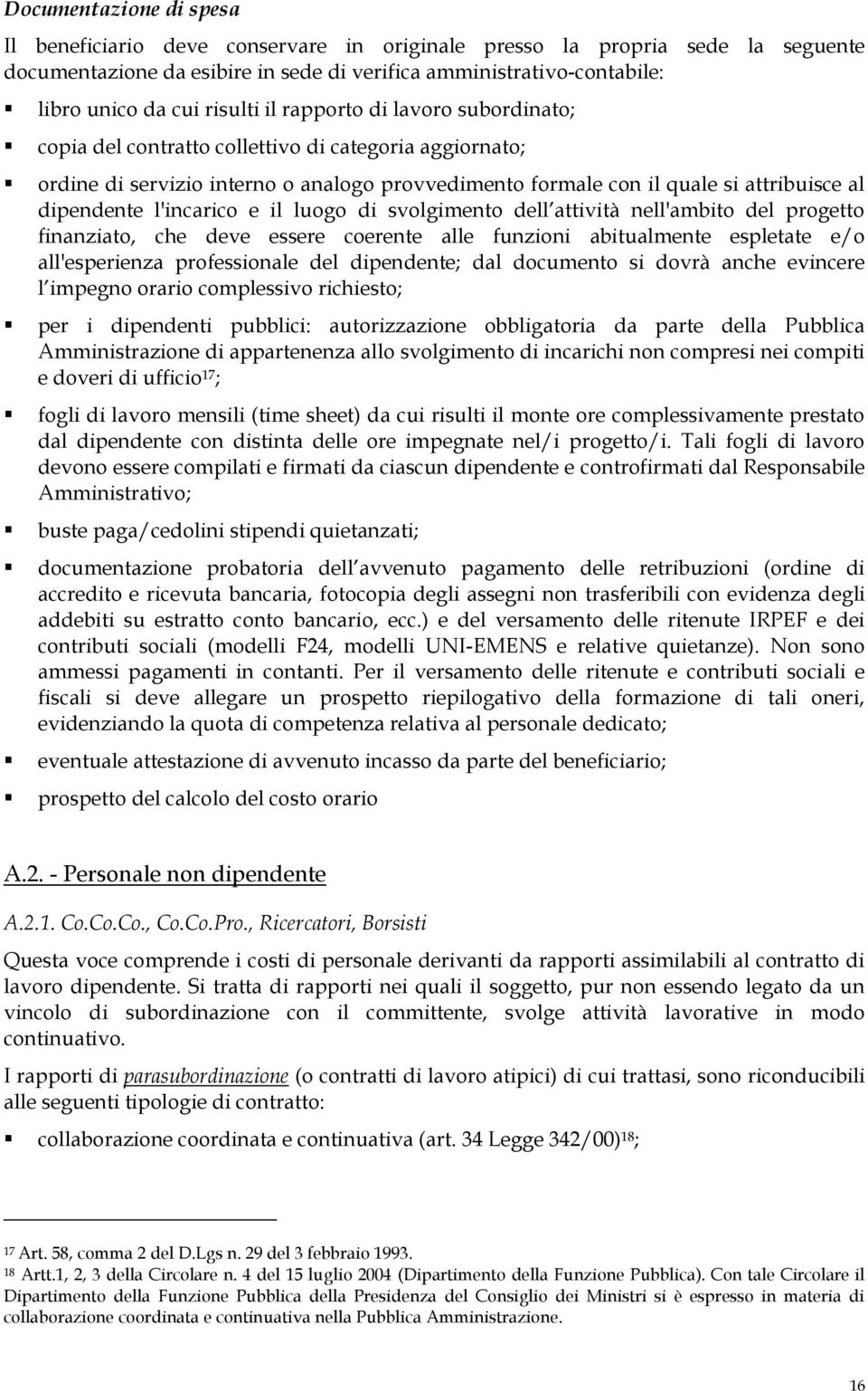 l'incarico e il luogo di svolgimento dell attività nell'ambito del progetto finanziato, che deve essere coerente alle funzioni abitualmente espletate e/o all'esperienza professionale del dipendente;