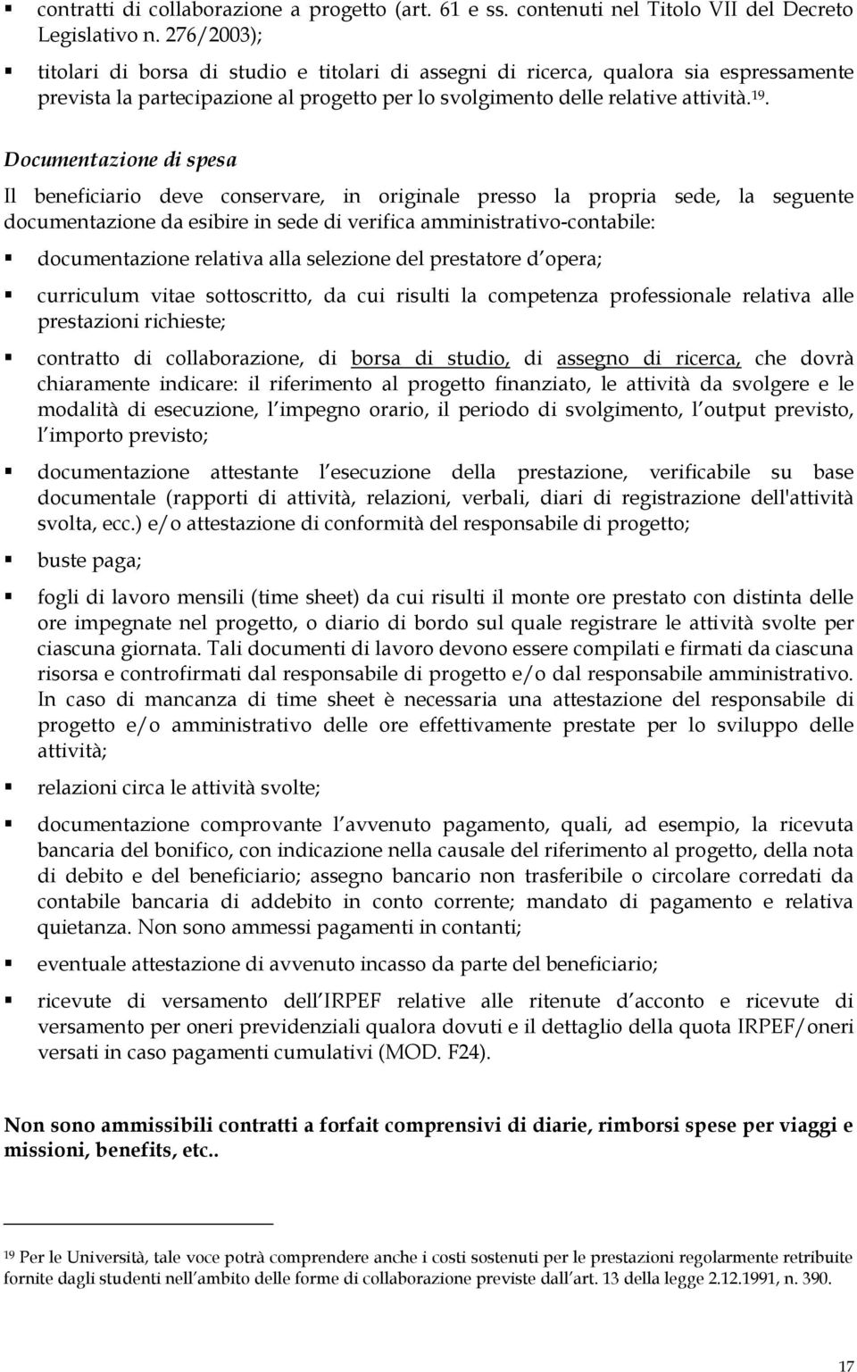 Documentazione di spesa Il beneficiario deve conservare, in originale presso la propria sede, la seguente documentazione da esibire in sede di verifica amministrativo-contabile: documentazione