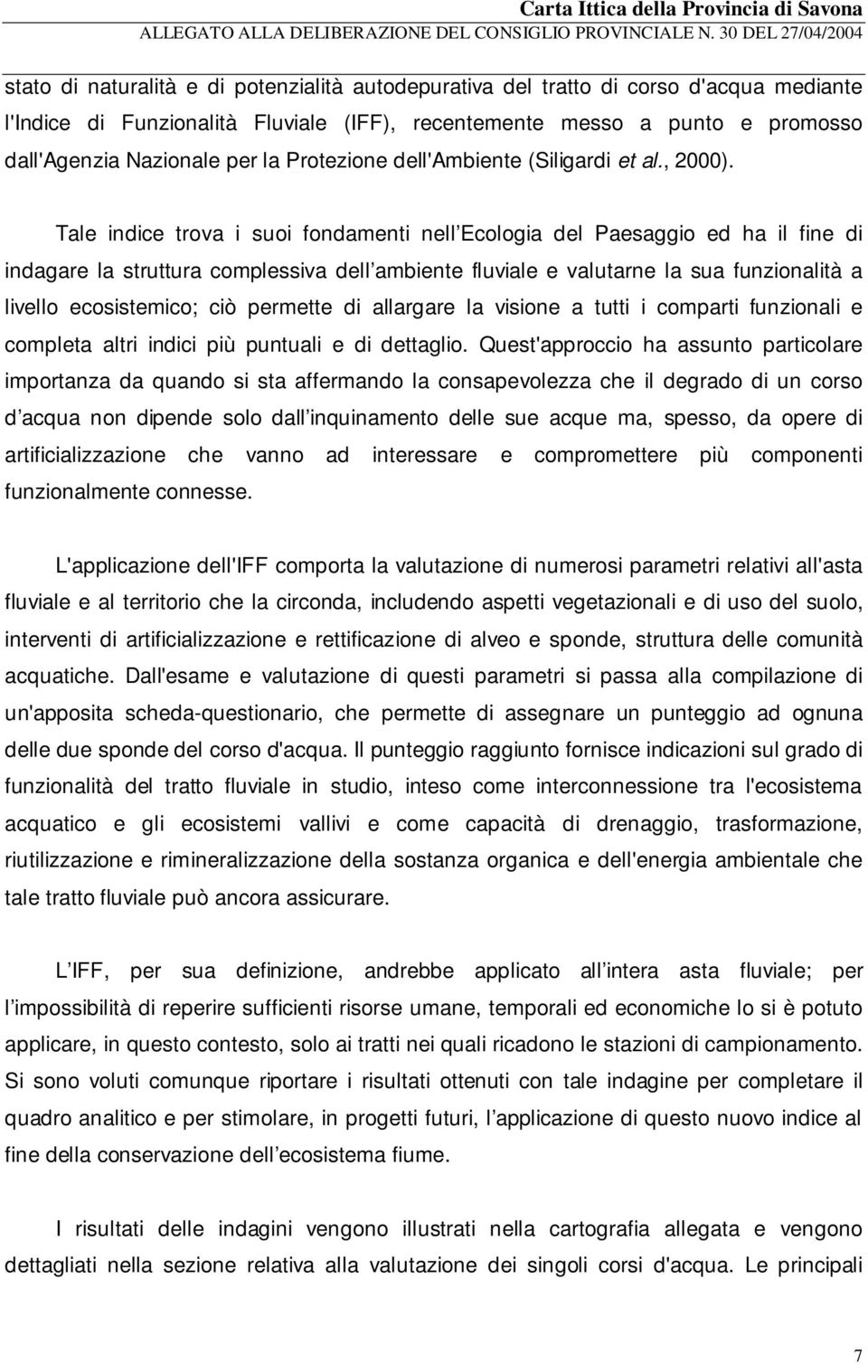 Tale indice trova i suoi fondamenti nell Ecologia del Paesaggio ed ha il fine di indagare la struttura complessiva dell ambiente fluviale e valutarne la sua funzionalità a livello ecosistemico; ciò