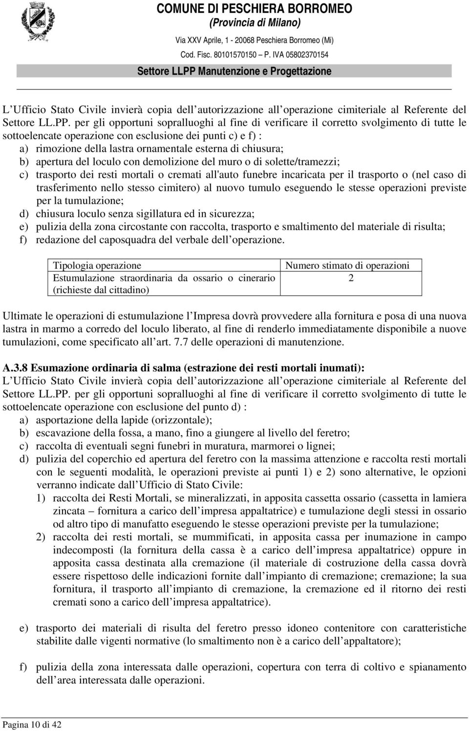 chiusura; b) apertura del loculo con demolizione del muro o di solette/tramezzi; c) trasporto dei resti mortali o cremati all'auto funebre incaricata per il trasporto o (nel caso di trasferimento