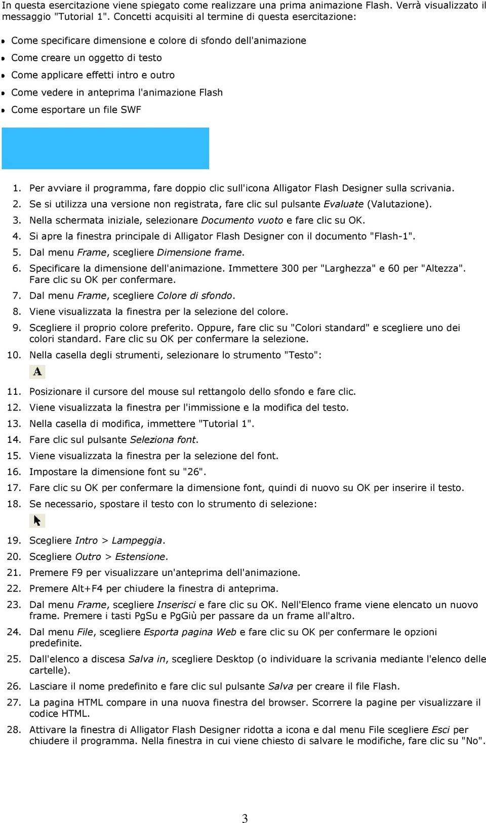 in anteprima l'animazione Flash Come esportare un file SWF 1. Per avviare il programma, fare doppio clic sull'icona Alligator Flash Designer sulla scrivania. 2.