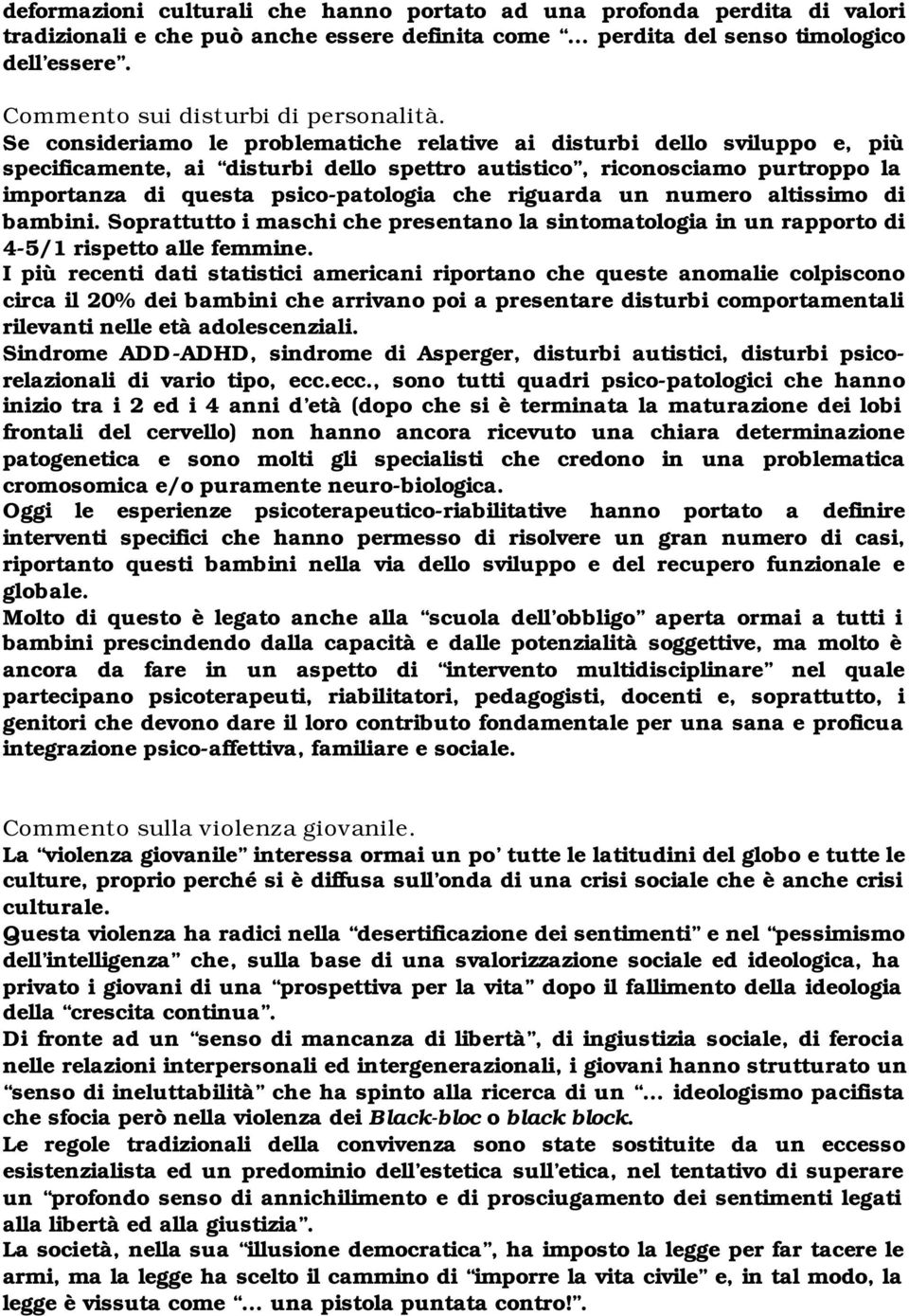 Se consideriamo le problematiche relative ai disturbi dello sviluppo e, più specificamente, ai disturbi dello spettro autistico, riconosciamo purtroppo la importanza di questa psico-patologia che