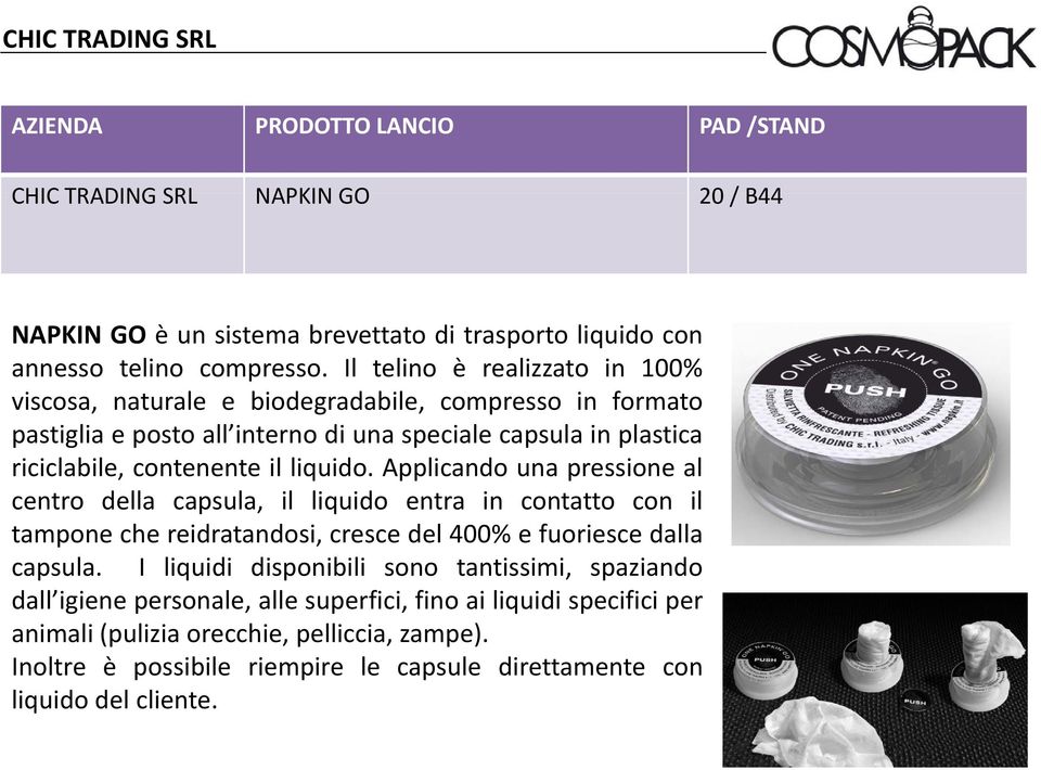 liquido. Applicando una pressione al centro della capsula, il liquido entra in contatto con il tampone che reidratandosi, cresce del 400% e fuoriesce dalla capsula.